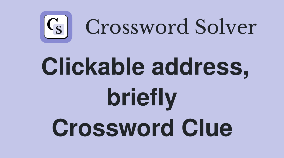 Clickable address, briefly Crossword Clue