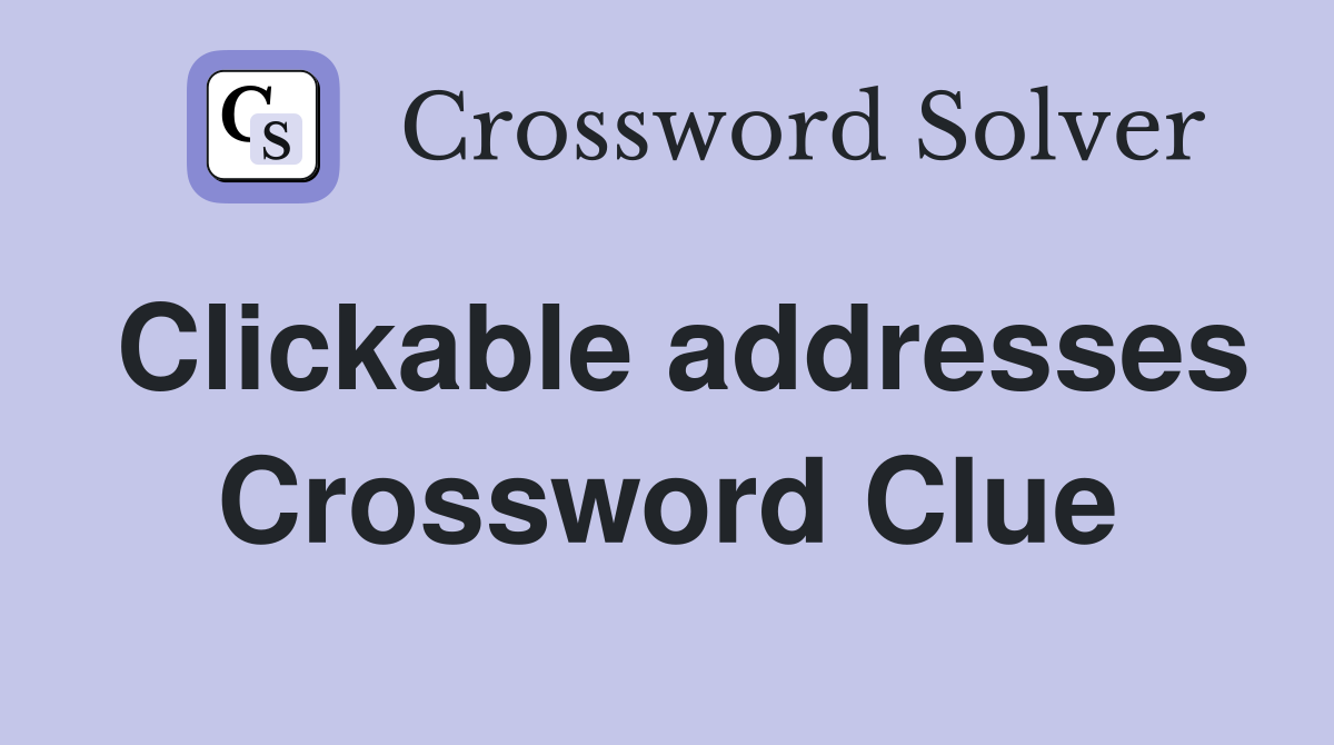 Clickable addresses Crossword Clue