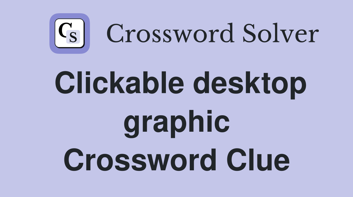 Clickable desktop graphic Crossword Clue