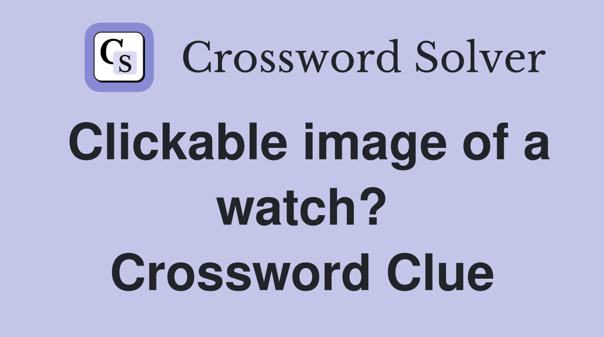 Clickable image of a watch? Crossword Clue