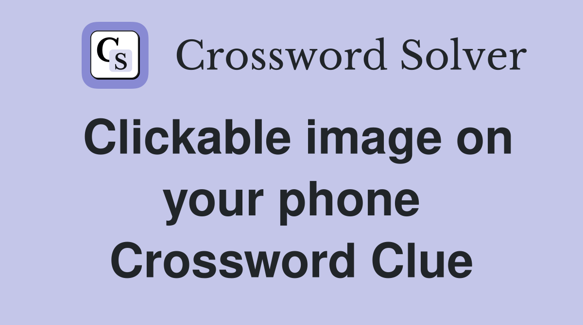 Clickable image on your phone Crossword Clue