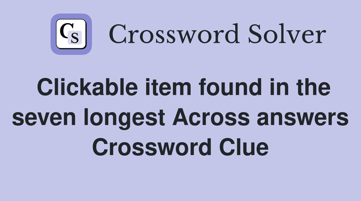 Clickable item found in the seven longest Across answers Crossword Clue