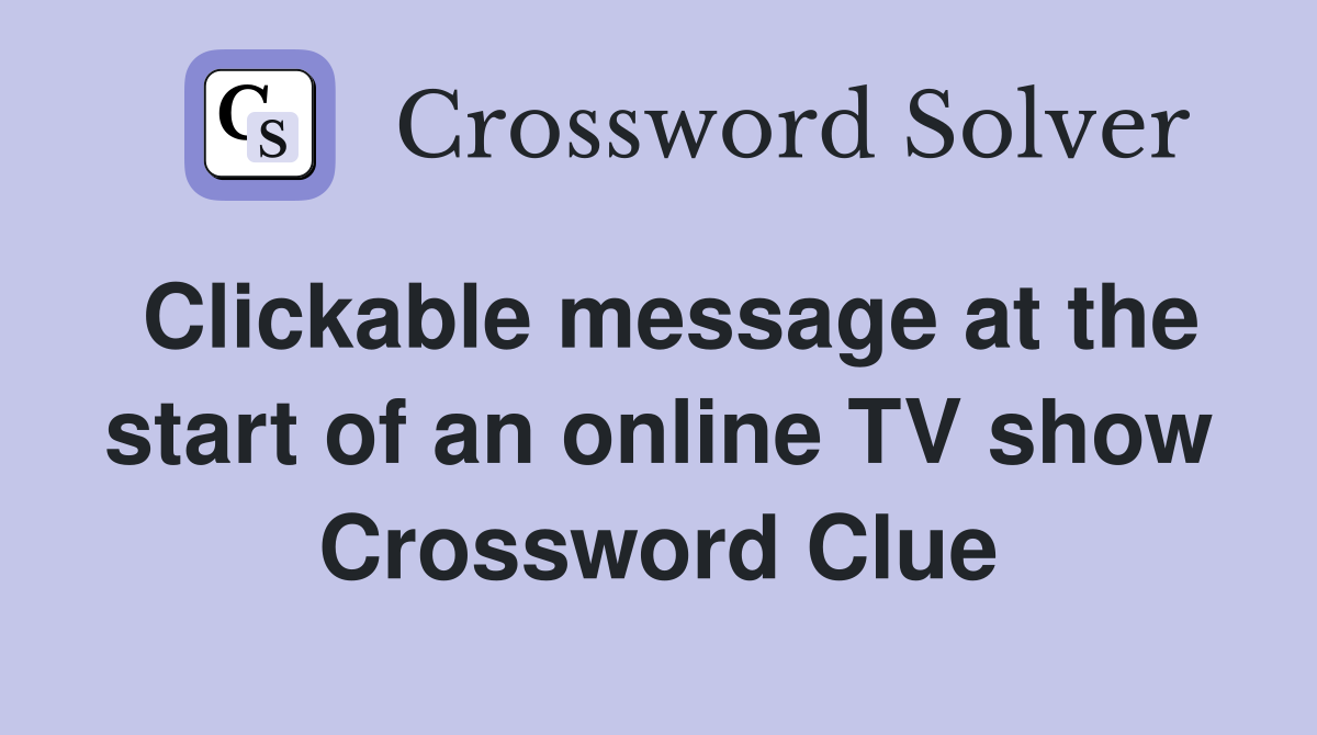 Clickable message at the start of an online TV show Crossword Clue