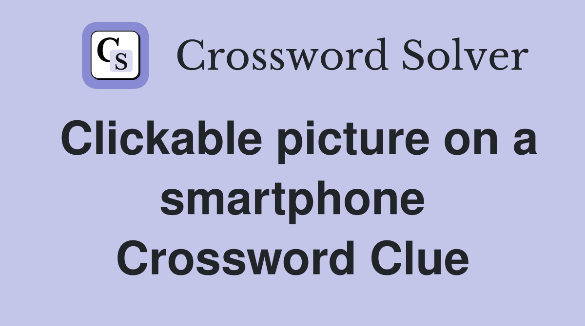 Clickable picture on a smartphone Crossword Clue