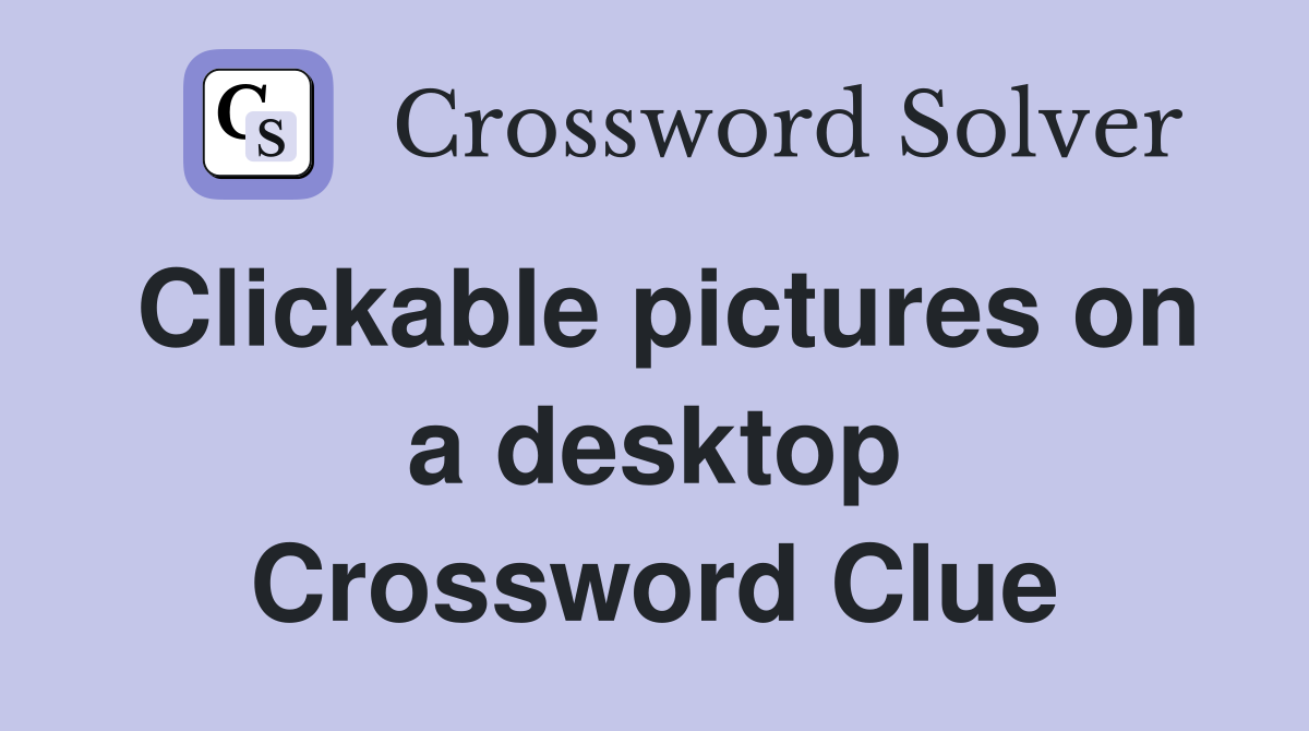 Clickable pictures on a desktop Crossword Clue