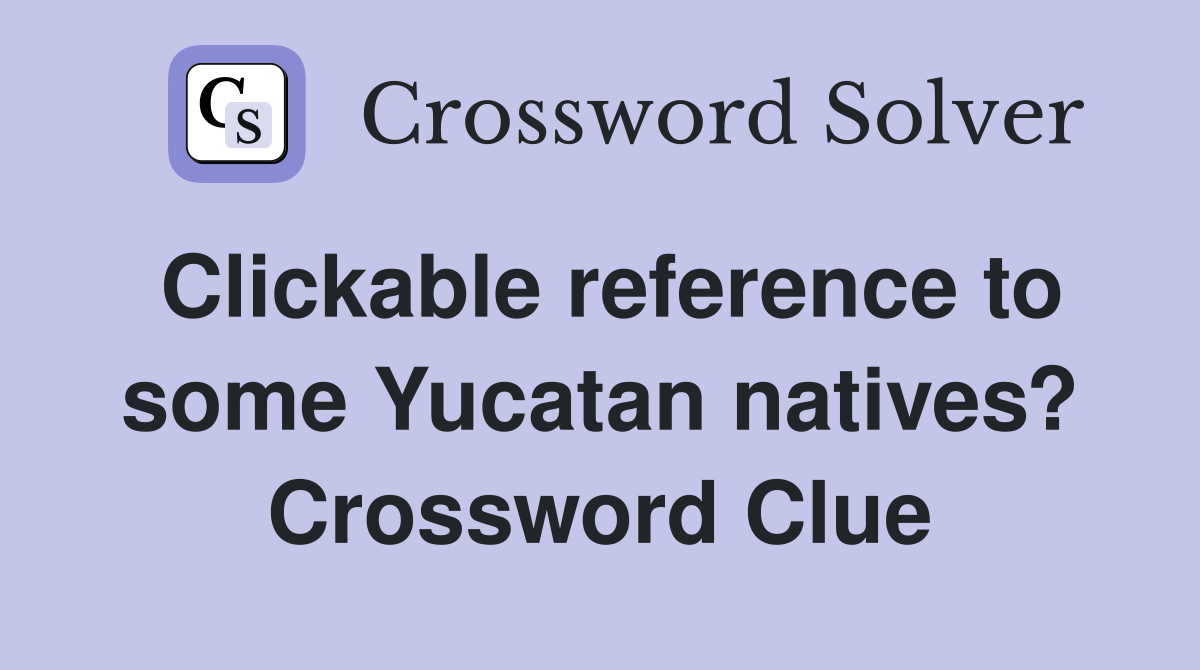 Clickable reference to some Yucatan natives? Crossword Clue