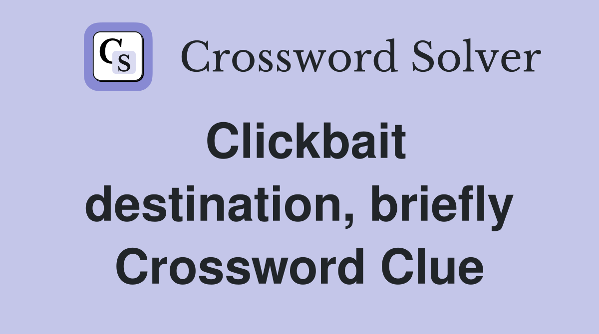 Clickbait destination, briefly Crossword Clue
