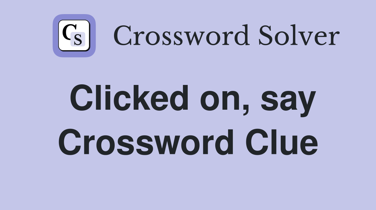 Clicked on, say Crossword Clue