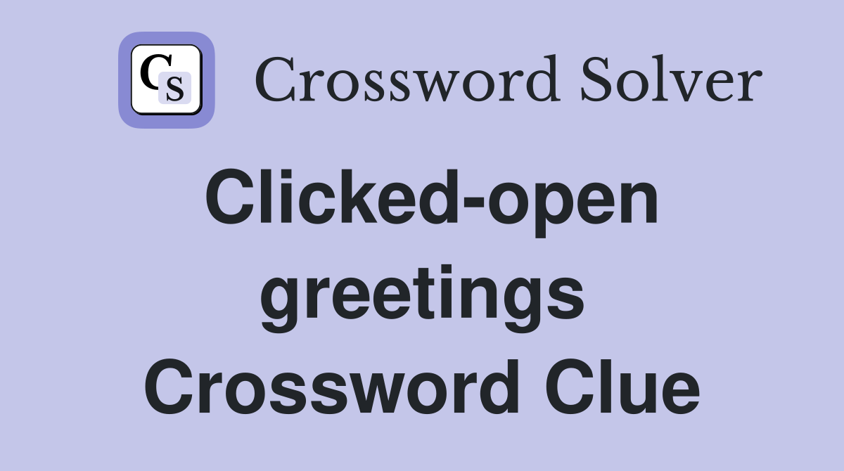 Clicked-open greetings Crossword Clue