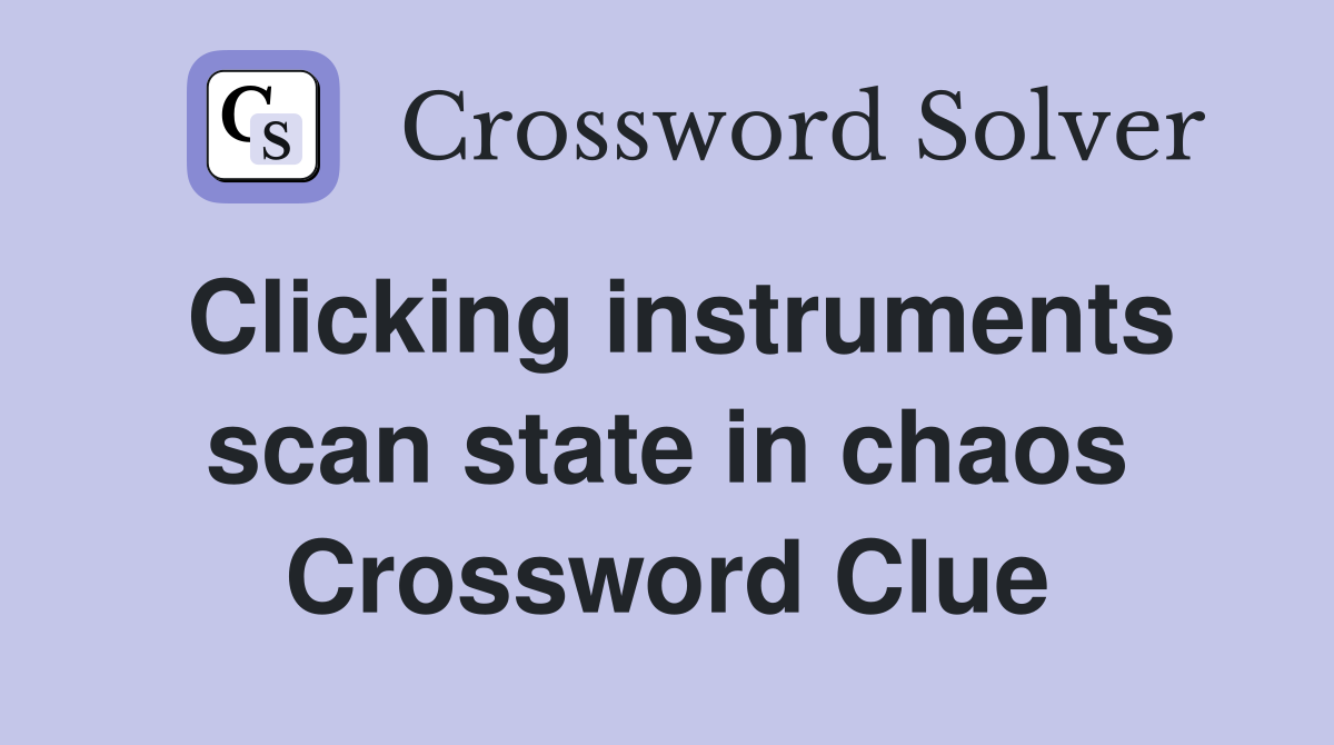 Clicking instruments scan state in chaos Crossword Clue