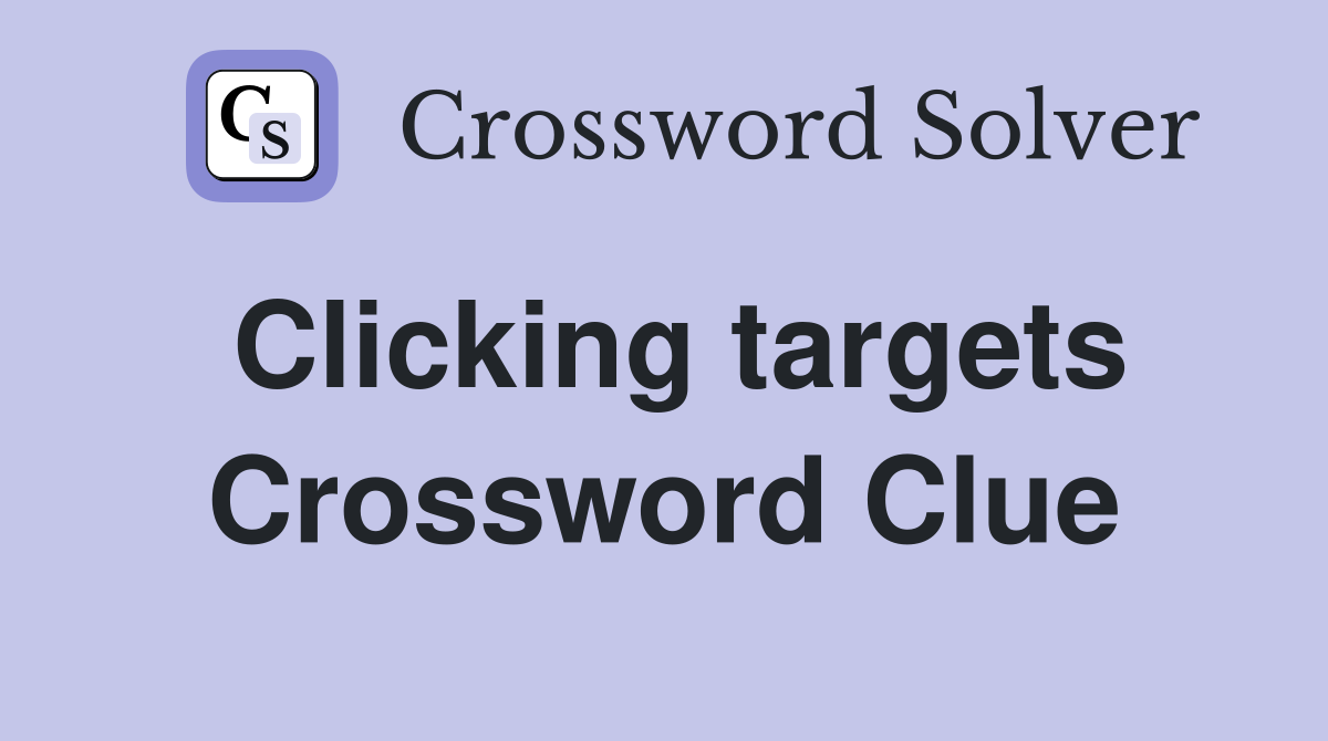 Clicking targets Crossword Clue