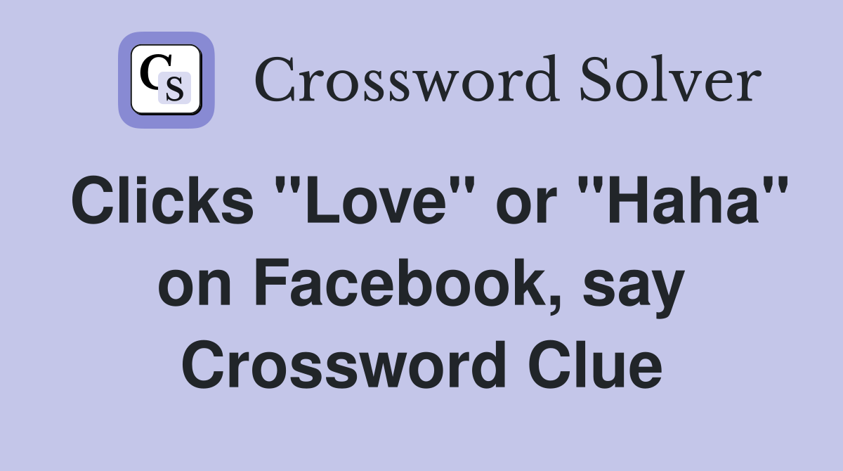 Clicks "Love" or "Haha" on Facebook, say Crossword Clue