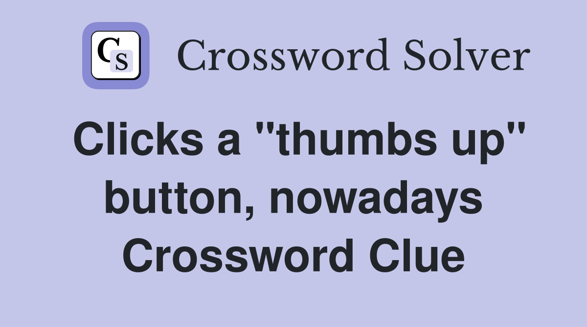 Clicks a "thumbs up" button, nowadays Crossword Clue