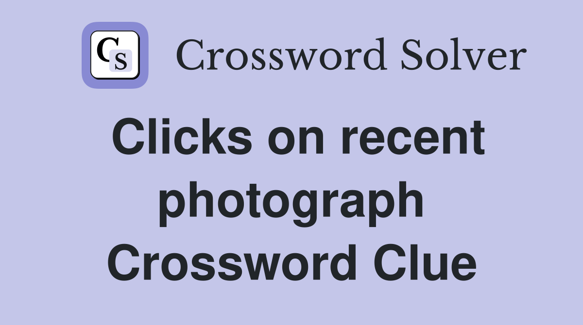 Clicks on recent photograph Crossword Clue