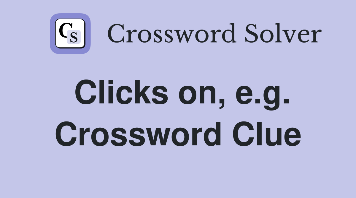Clicks on, e.g. Crossword Clue