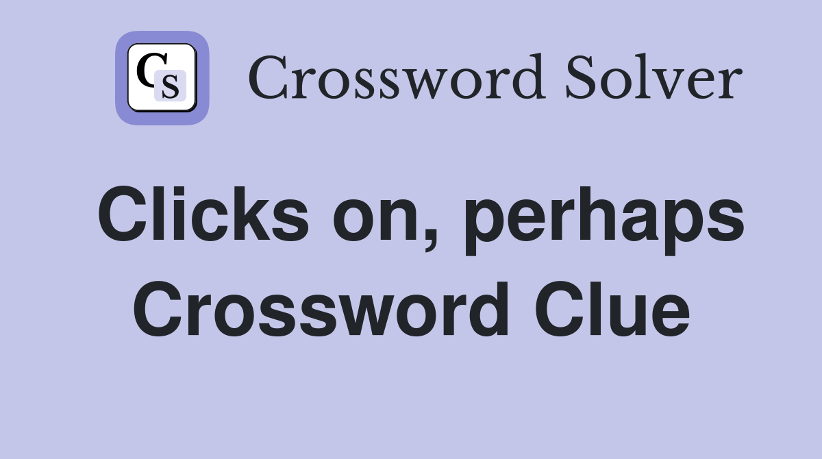 Clicks on, perhaps Crossword Clue