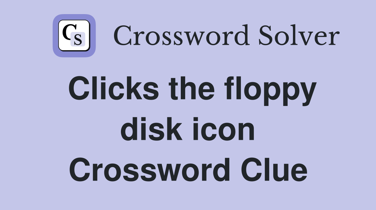 Clicks the floppy disk icon Crossword Clue