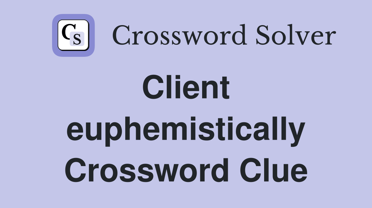 Client  euphemistically Crossword Clue