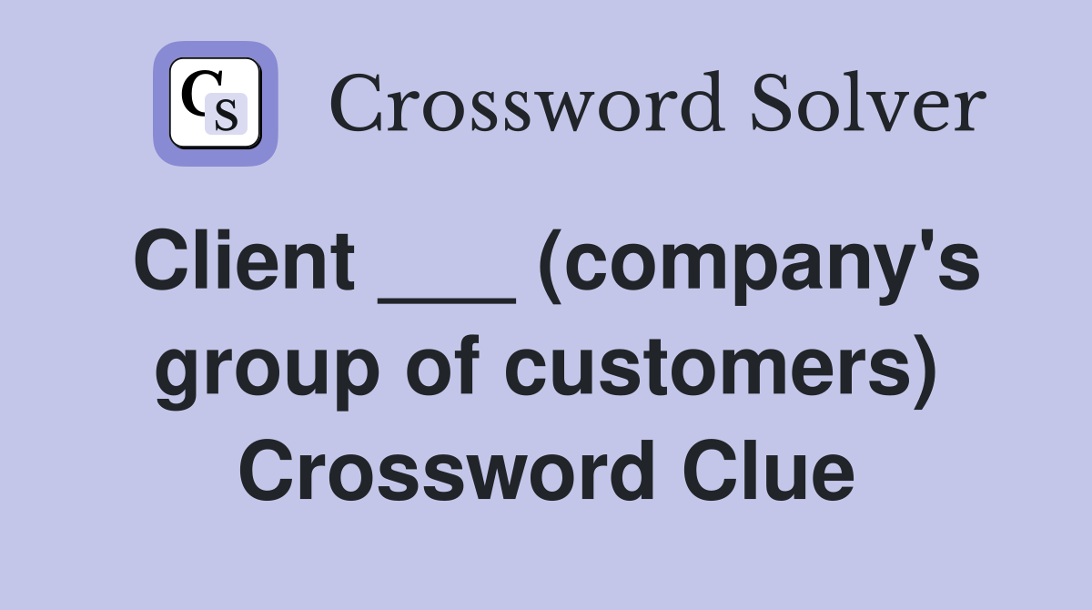 Client ___ (company's group of customers) Crossword Clue