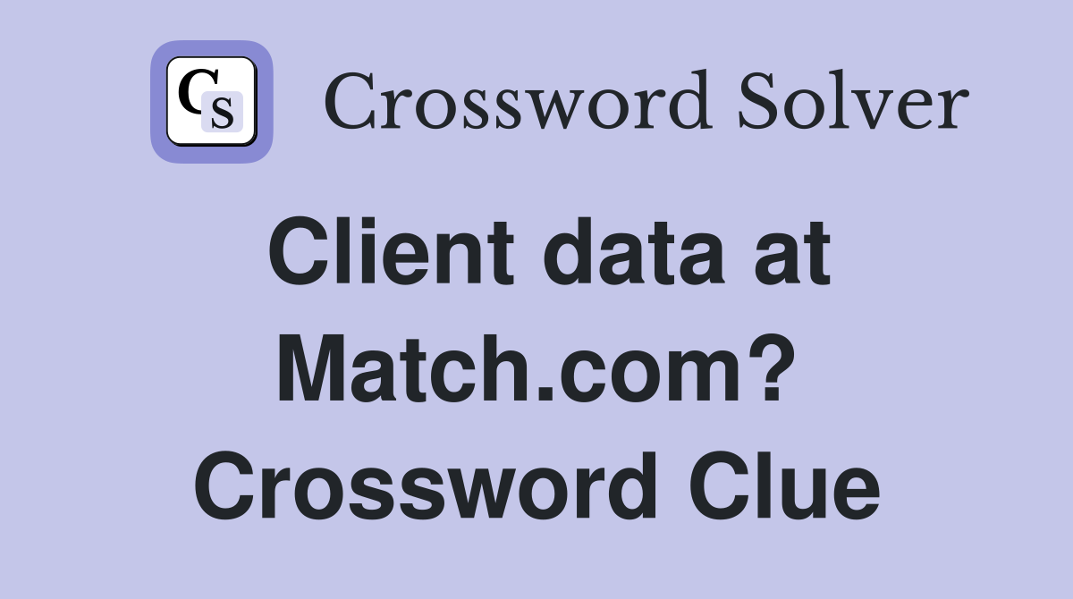 Client data at Match.com? Crossword Clue