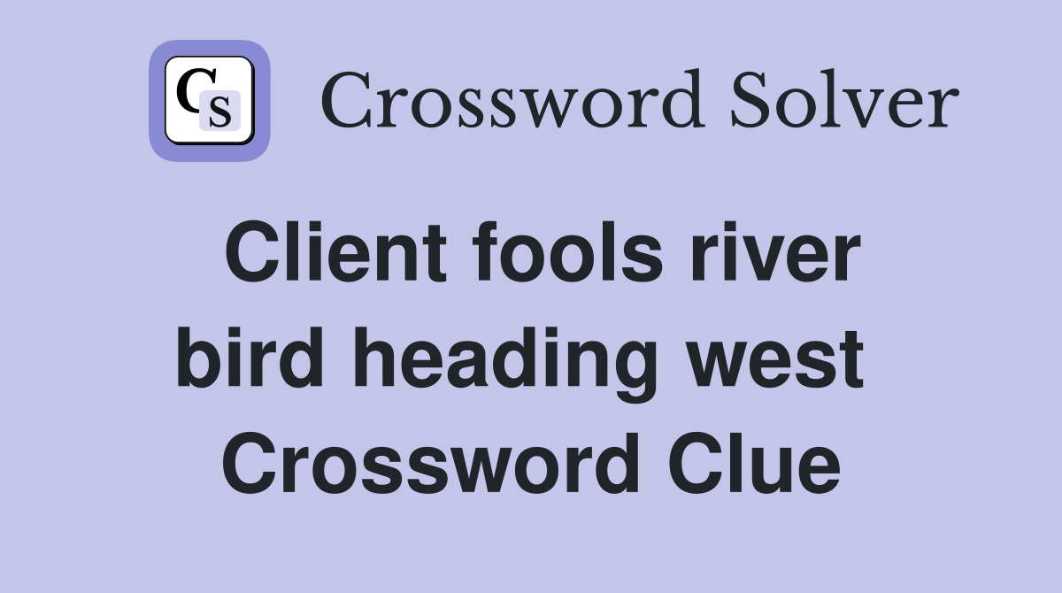 Client fools river bird heading west  Crossword Clue