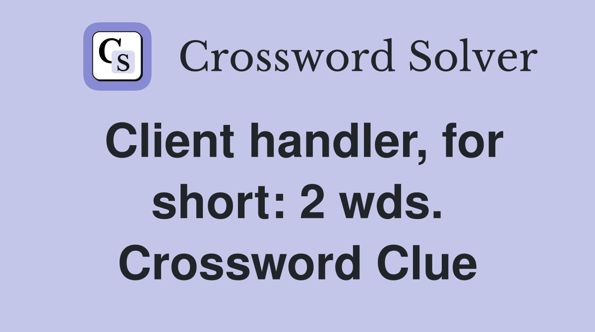 Client handler, for short: 2 wds. Crossword Clue