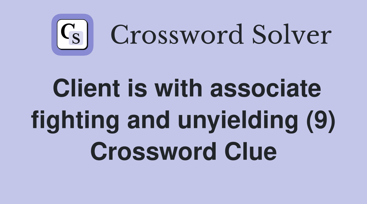 Client is with associate fighting and unyielding (9) Crossword Clue