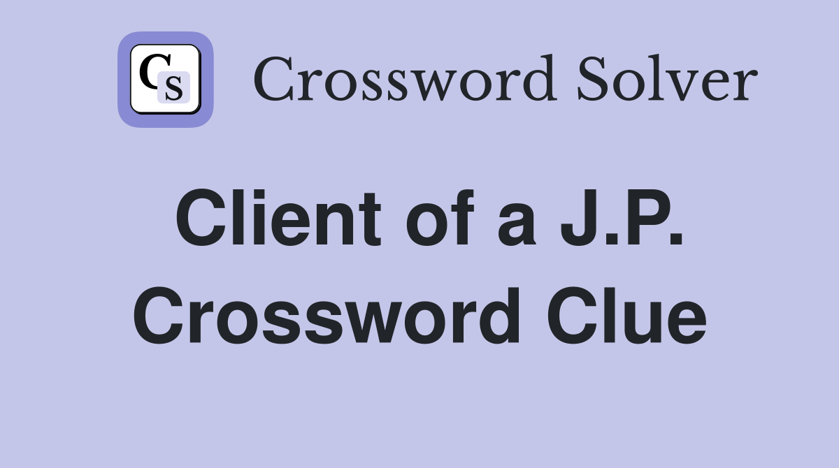 Client of a J.P. Crossword Clue