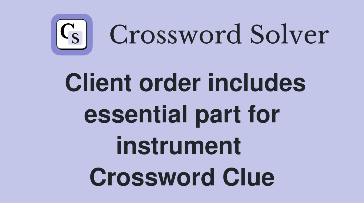 Client order includes essential part for instrument  Crossword Clue