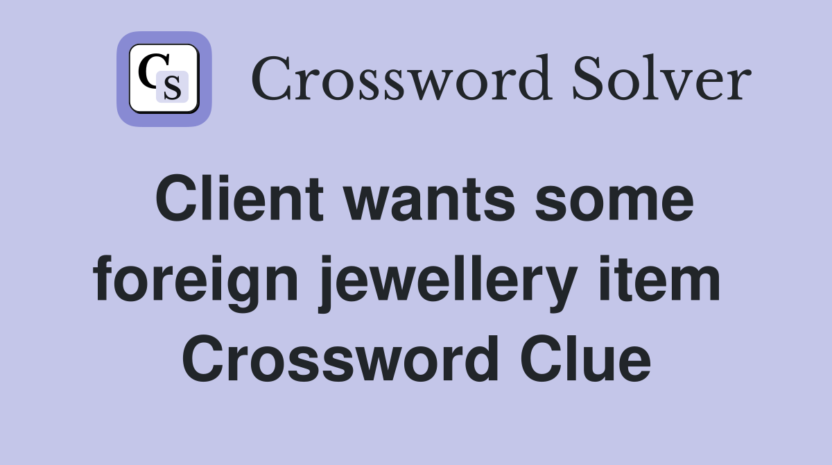 Client wants some foreign jewellery item  Crossword Clue