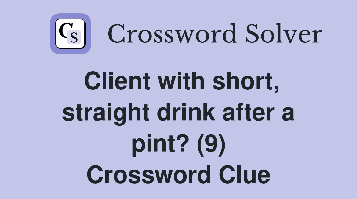 Client with short, straight drink after a pint? (9) Crossword Clue