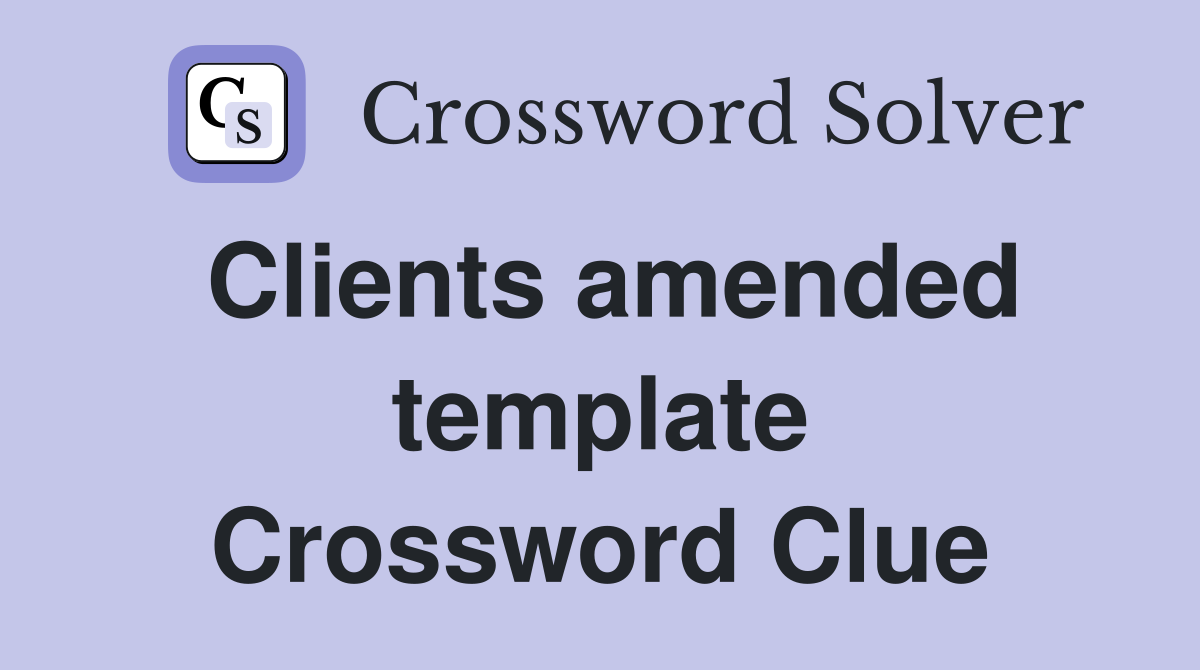 Clients amended template Crossword Clue