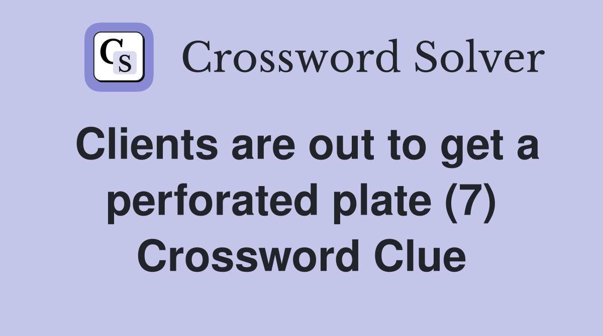 Clients are out to get a perforated plate (7) Crossword Clue