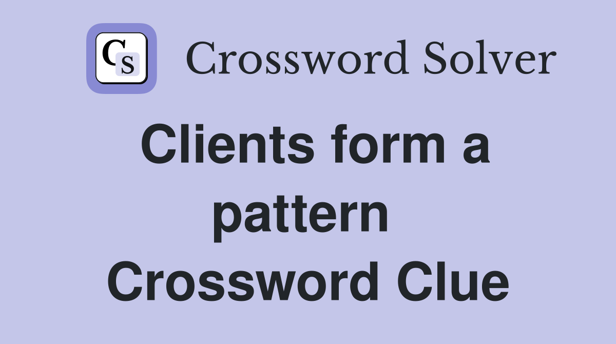Clients form a pattern  Crossword Clue