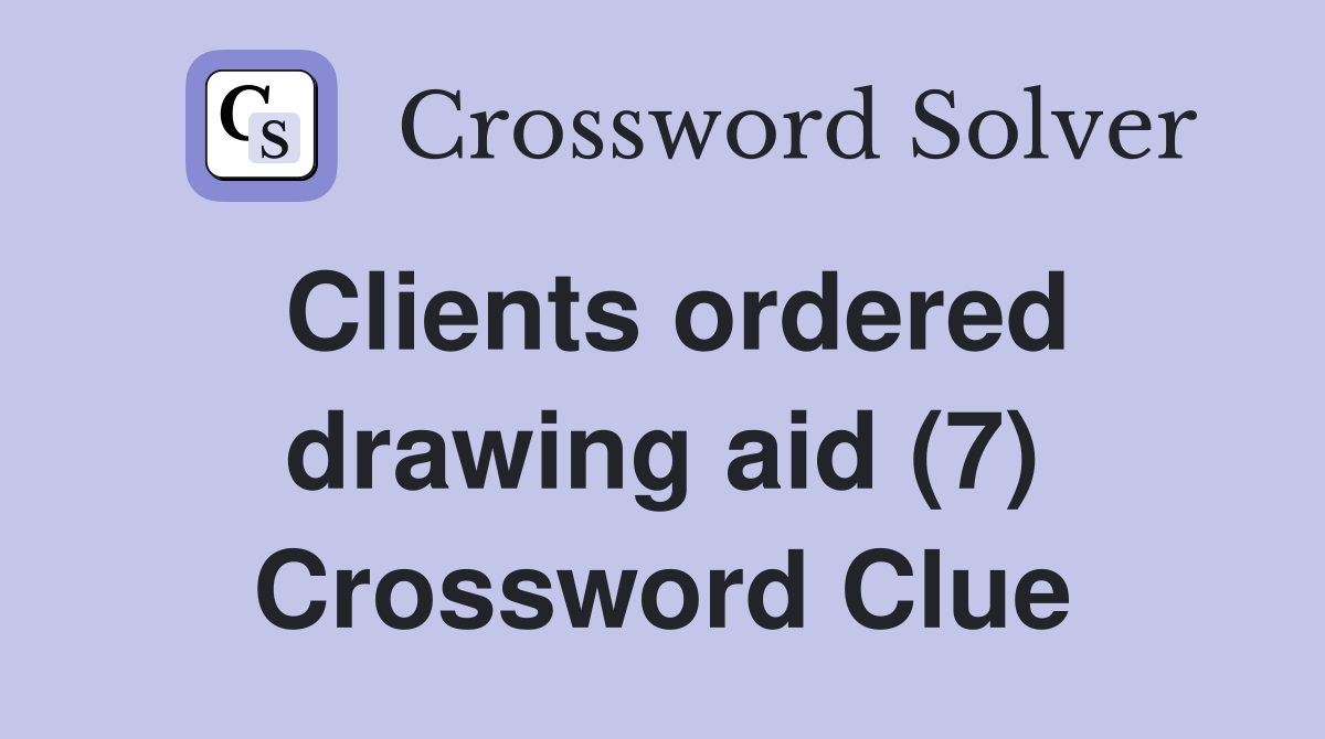 Clients ordered drawing aid (7) Crossword Clue
