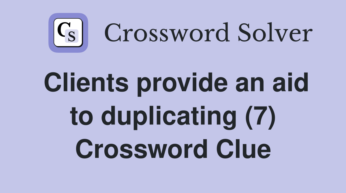 Clients provide an aid to duplicating (7) Crossword Clue