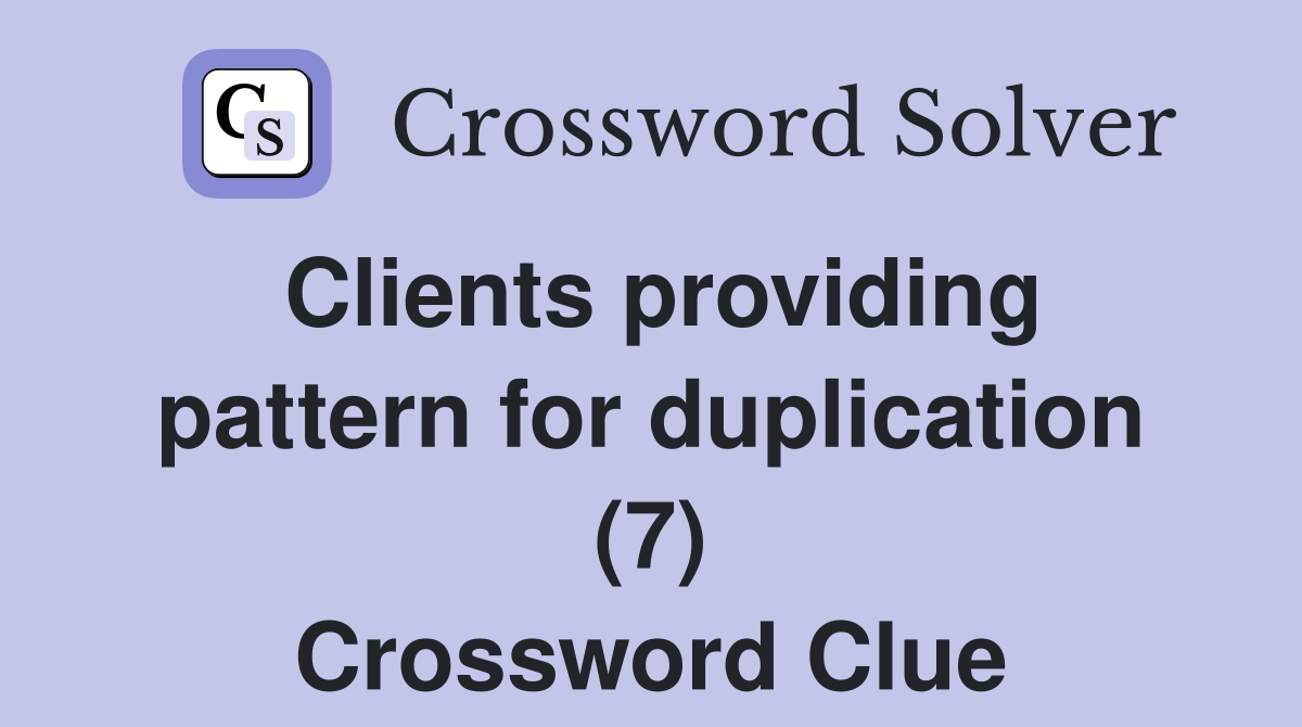 Clients providing pattern for duplication (7) Crossword Clue