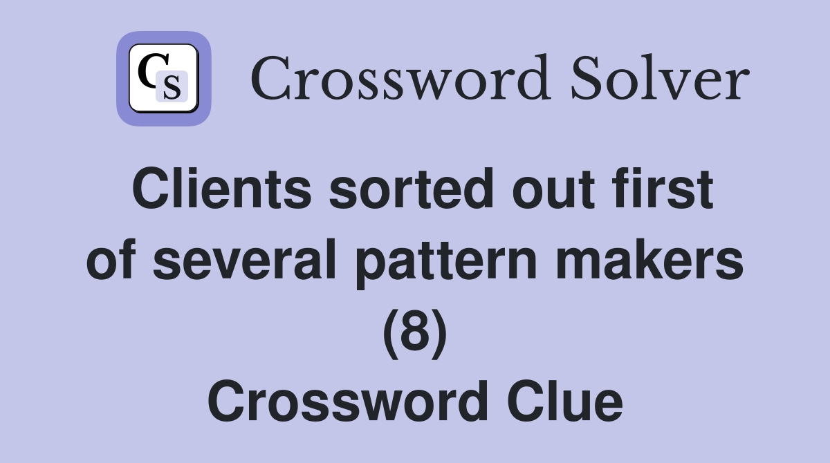 Clients sorted out first of several pattern makers (8) Crossword Clue