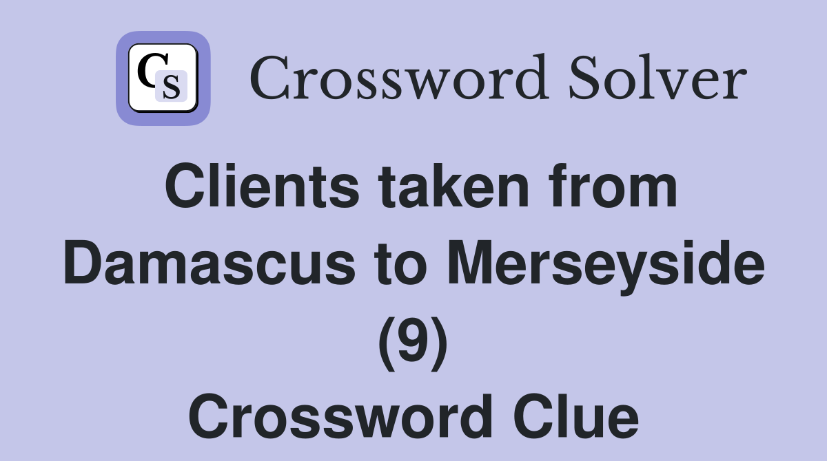 Clients taken from Damascus to Merseyside (9) Crossword Clue