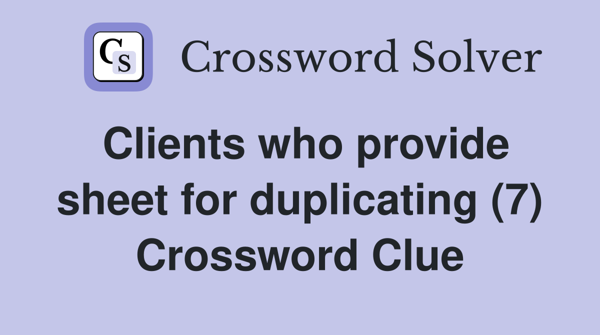 Clients who provide sheet for duplicating (7) Crossword Clue