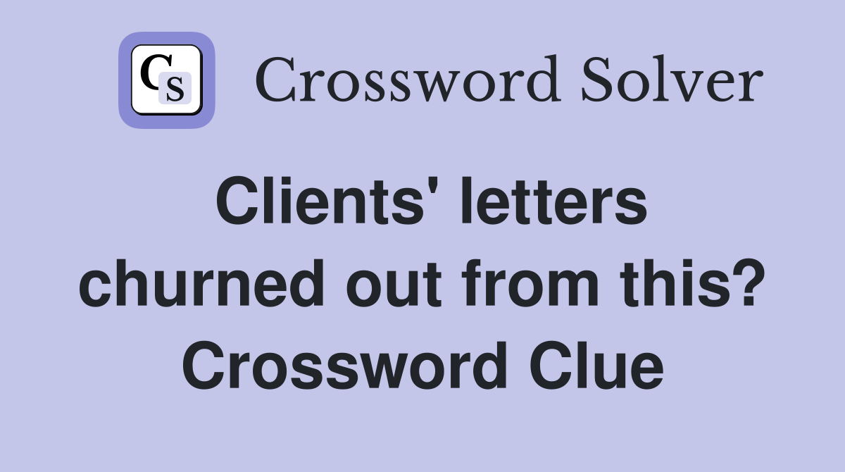 Clients' letters churned out from this? Crossword Clue