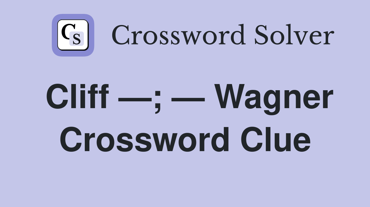 Cliff —; — Wagner Crossword Clue