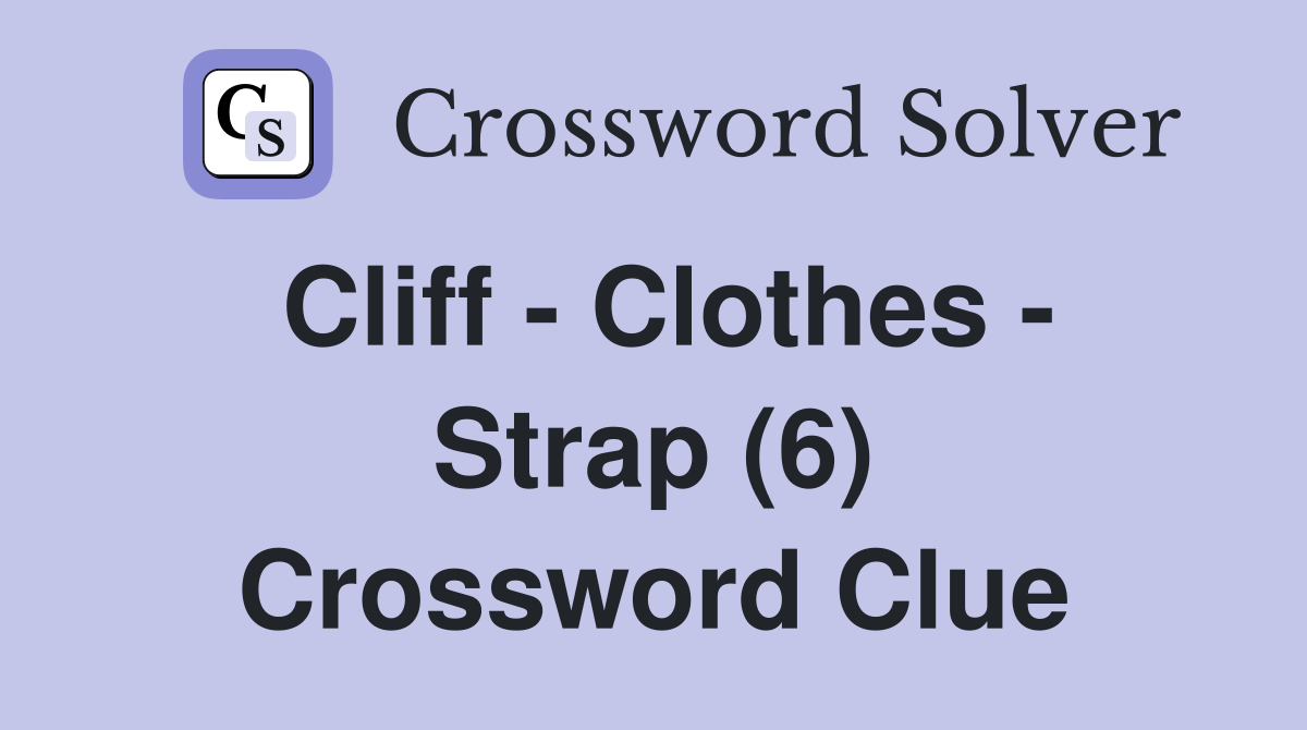 Cliff - Clothes - Strap (6) Crossword Clue