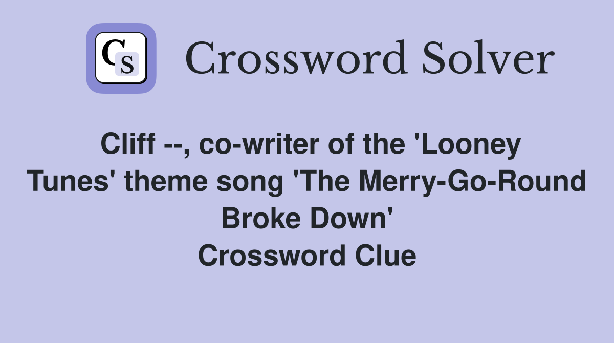 Cliff --, co-writer of the 'Looney Tunes' theme song 'The Merry-Go-Round Broke Down' Crossword Clue
