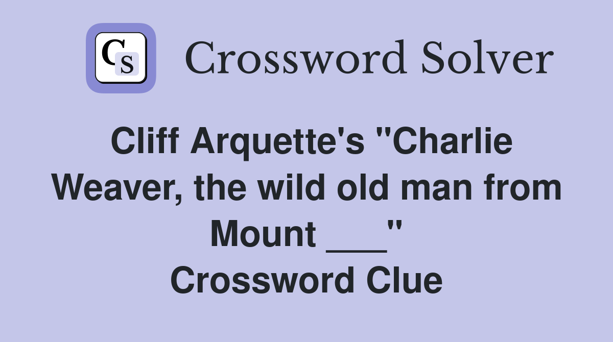 Cliff Arquette's "Charlie Weaver, the wild old man from Mount ___" Crossword Clue
