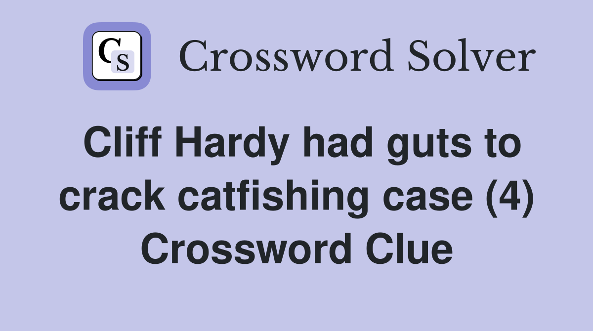 Cliff Hardy had guts to crack catfishing case (4) Crossword Clue