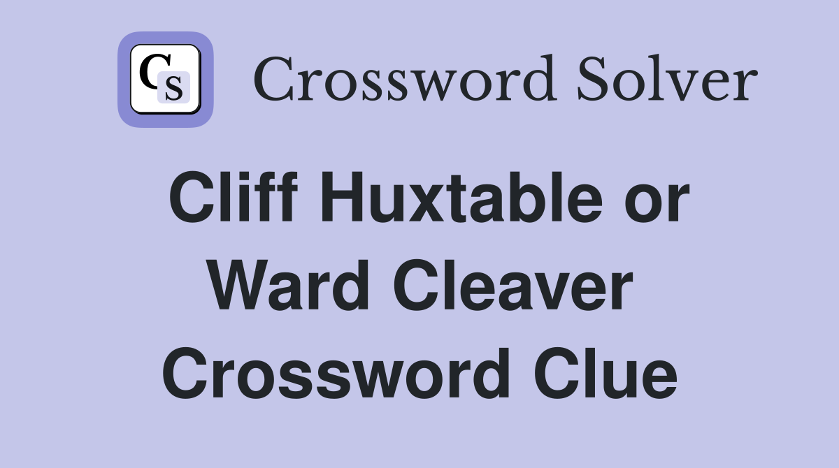Cliff Huxtable or Ward Cleaver Crossword Clue