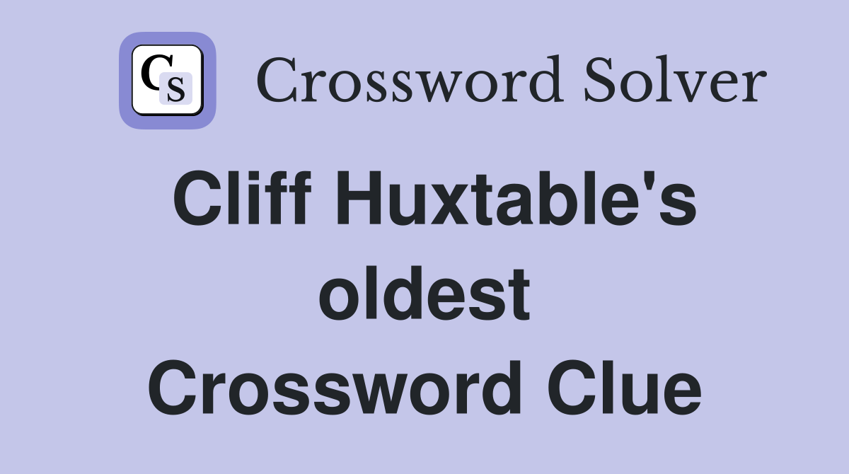 Cliff Huxtable's oldest Crossword Clue