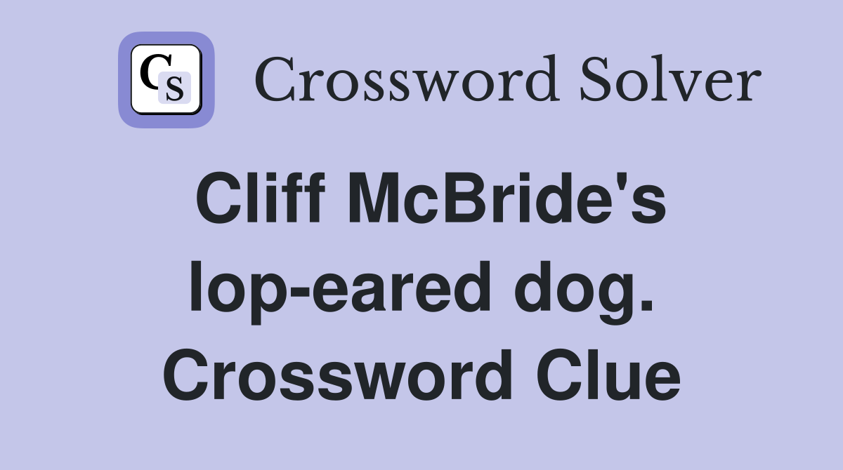 Cliff McBride's lop-eared dog. Crossword Clue