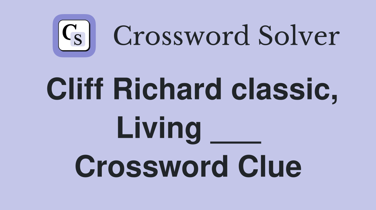 Cliff Richard classic, Living ___ Crossword Clue